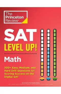 SAT Level Up! Math: 300+ Easy, Medium, and Hard Drill Questions for Scoring Success on the Digital SAT - The Princeton Review