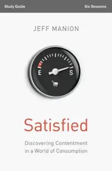 Satisfied: Discovering Contentment in a World of Consumption, Paperback/Jeff Manion