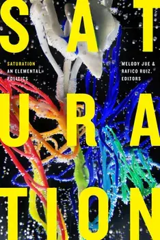 Saturation: An Elemental Politics, Paperback/Melody Jue
