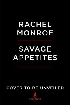 Savage Appetites: True Stories of Women, Crime, and Obsession, Paperback/Rachel Monroe