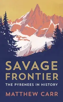Savage Frontier. The Pyrenees in History, Hardback/Matthew Carr