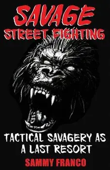 Savage Street Fighting: Tactical Savagery as a Last Resort, Paperback/Sammy Franco