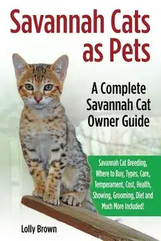 Savannah Cats as Pets: Savannah Cat Breeding, Where to Buy, Types, Care, Temperament, Cost, Health, Showing, Grooming, Diet and Much More Inc, Paperback/Lolly Brown