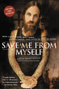 Save Me from Myself: How I Found God, Quit Korn, Kicked Drugs, and Lived to Tell My Story, Paperback/Brian Welch