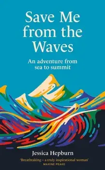 Save Me from the Waves. An adventure from sea to summit, Hardback/Jessica Hepburn