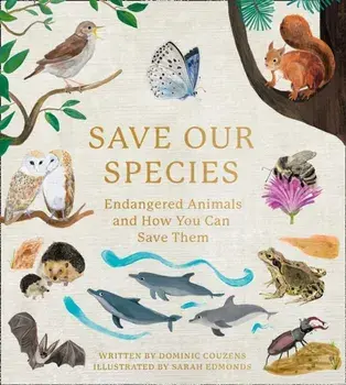 Save Our Species. Endangered Animals and How You Can Save Them, Hardback/Dominic Couzens