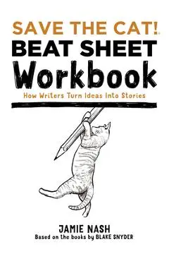 Save the Cat!(r) Beat Sheet Workbook: How Writers Turn Ideas Into Stories - Jamie Nash