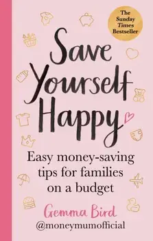 Save Yourself Happy. Easy money-saving tips for families on a budget from Money Mum Official – the SUNDAY TIMES bestseller, Paperback/Gemma Bird AKA Money Mum Official
