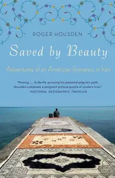 Saved by Beauty: Adventures of an American Romantic in Iran, Paperback/Roger Housden