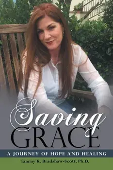 Saving Grace: A Journey of Hope and Healing, Paperback/Tammy K. Bradshaw-Scott Ph. D.