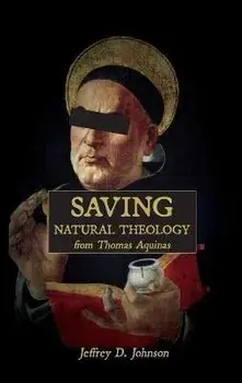 Saving Natural Theology from Thomas Aquinas, Paperback/Jeffrey D. Johnson