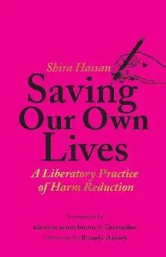 Saving Our Own Lives: A Liberatory Practice of Harm Reduction - Shira Hassan