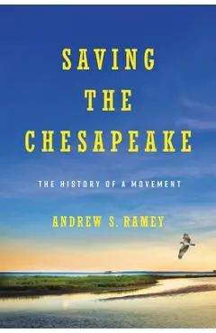 Saving the Chesapeake: The History of a Movement - Andrew S. Ramey