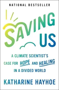 Saving Us: A Climate Scientist's Case for Hope and Healing in a Divided World, Paperback/Katharine Hayhoe