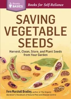 Saving Vegetable Seeds: Harvest, Clean, Store, and Plant Seeds from Your Garden, Paperback/Fern Marshall Bradley