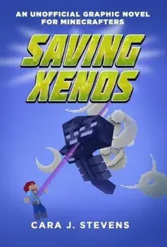 Saving Xenos: An Unofficial Graphic Novel for Minecrafters, '6, Paperback/Cara J. Stevens