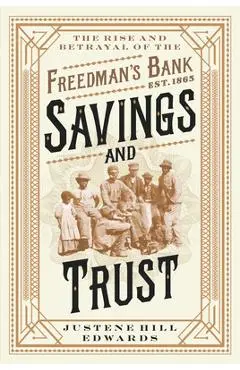 Savings and Trust: The Rise and Betrayal of the Freedman's Bank - Justene Hill Edwards
