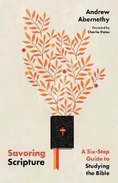 Savoring Scripture: A Six-Step Guide to Studying the Bible - Andrew Abernethy