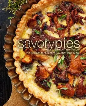 Savory Pies: Enjoy Tasty Savory Pie Recipes for Quiches, Souffls, and More, Paperback/Booksumo Press