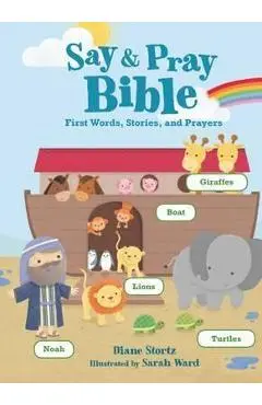 Say and Pray Bible: First Words, Stories, and Prayers - Diane M. Stortz