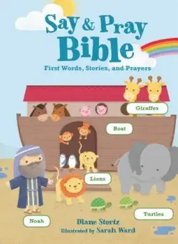 Say and Pray Bible: First Words, Stories, and Prayers, Hardcover/Diane Stortz