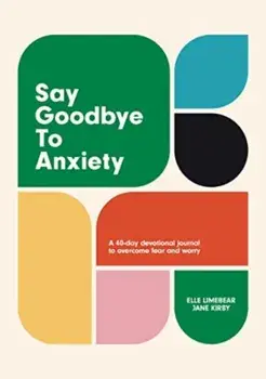 Say Goodbye to Anxiety. A 40-Day Devotional Journal to Overcome Fear and Worry, Hardback/***