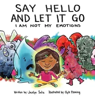 Say Hello and Let It Go: I Am Not My Emotions, Hardcover/Jocelyn Soliz
