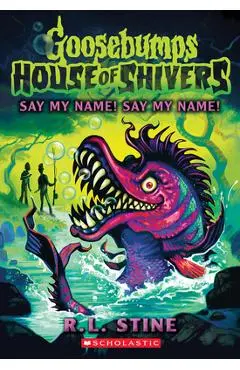 Say My Name! Say My Name! (House of Shivers #4) - R. L. Stine