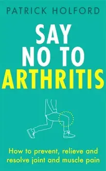Say No To Arthritis. How to prevent, relieve and resolve joint and muscle pain, Paperback/Patrick Holford