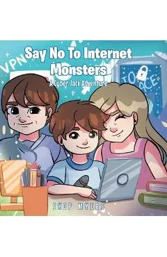 Say No To Internet Monsters: A Cyber Jack Adventure - Skip Myers