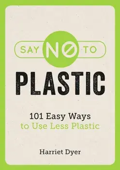 Say No to Plastic. 101 Easy Ways to Use Less Plastic, Paperback/Harriet Dyer