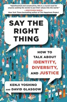 Say the Right Thing: How to Talk about Identity, Diversity, and Justice, Hardcover/Kenji Yoshino