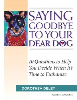 Saying Goodbye to Your Dear Dog: 10 Questions to Help You Decide When It's Time to Euthanize, Paperback/Dorothea Deley
