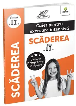 Scaderea. Clasa a II-a. Caiet pentru exersare intensiva. MatPro/***
