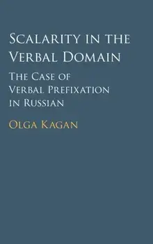 Scalarity in the Verbal Domain. The Case of Verbal Prefixation in Russian, Hardback/Olga (Vrije Universiteit, Amsterdam) Kagan