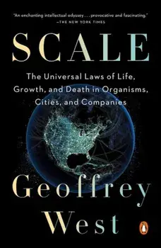 Scale: The Universal Laws of Life, Growth, and Death in Organisms, Cities, and Companies, Paperback/Geoffrey West