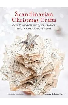 Scandinavian Christmas Crafts: Over 45 Projects and Quick Ideas for Beautiful Decorations & Gifts - Christiane Bellstedt Myers
