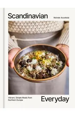 Scandinavian Everyday: Vibrant, Simple Meals from Northern Europe - Nichole Accettola
