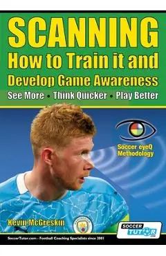 SCANNING - How to Train it and Develop Game Awareness: See More, Think Quicker, Play better - Kevin Mcgreskin