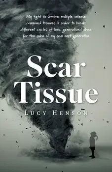 Scar Tissue: My Fight to Survive Multiple Intense Compound Traumas, Paperback/Lucy Henson
