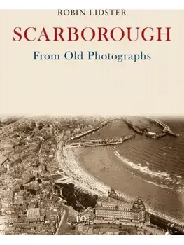 Scarborough From Old Photographs, Paperback/Robin Lidster