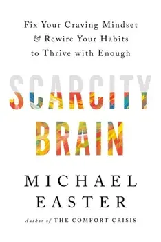 Scarcity Brain. Fix Your Craving Mindset and Rewire Your Habits to Thrive with Enough, Hardback/Michael Easter