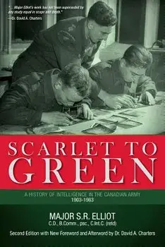 Scarlet to Green: A History of Intelligence in the Canadian Army 1903-1963, Paperback/Major S. R. Elliot