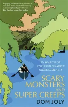 Scary Monsters and Super Creeps. In Search of the World's Most Hideous Beasts, Paperback/Dom Joly