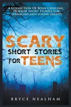 Scary Short Stories for Teens: A Collection Of Bone Chilling Horror Stories For Teenagers And Young Adults, Paperback/Bryce Nealham