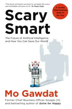 Scary Smart. The Future of Artificial Intelligence and How You Can Save Our World, Paperback/Mo Gawdat