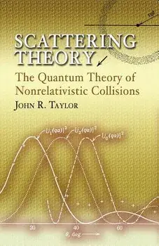Scattering Theory: The Quantum Theory of Nonrelativistic Collisions, Paperback/John R. Taylor