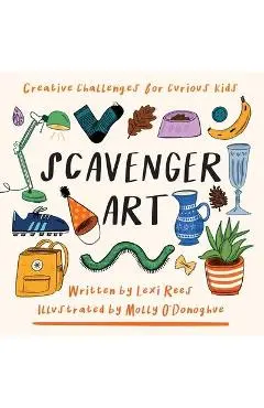 Scavenger Art: Creative challenges for curious kids - Lexi Rees