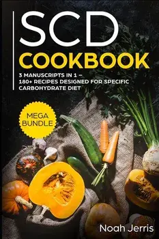 Scd Cookbook: Mega Bundle - 3 Manuscripts in 1 - 180+ Recipes Designed for Specific Carbohydrate Diet, Paperback/Noah Jerris