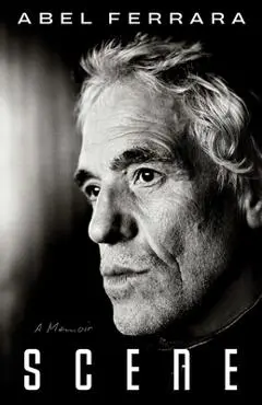 Scene: A Memoir - Abel Ferrara